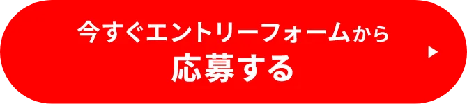 今すぐエントリーフォームから応募する